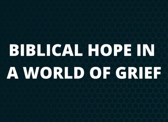 Biblical Hope In A World Of Grief