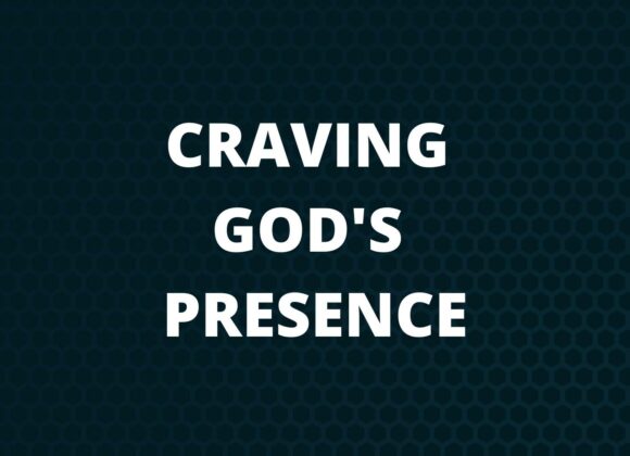 Craving God’s Presence