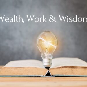Wealth, Work, and Wisdom