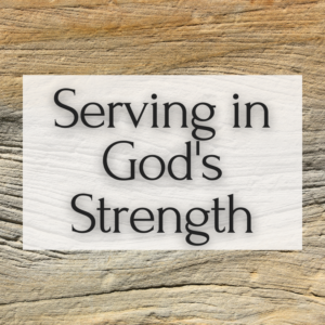 Serving In God’s Strength
