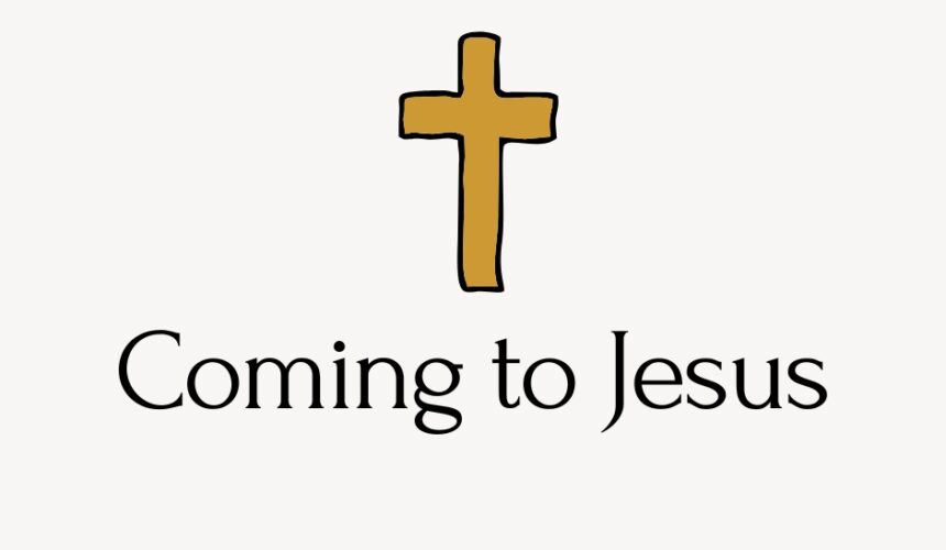 Coming to Jesus