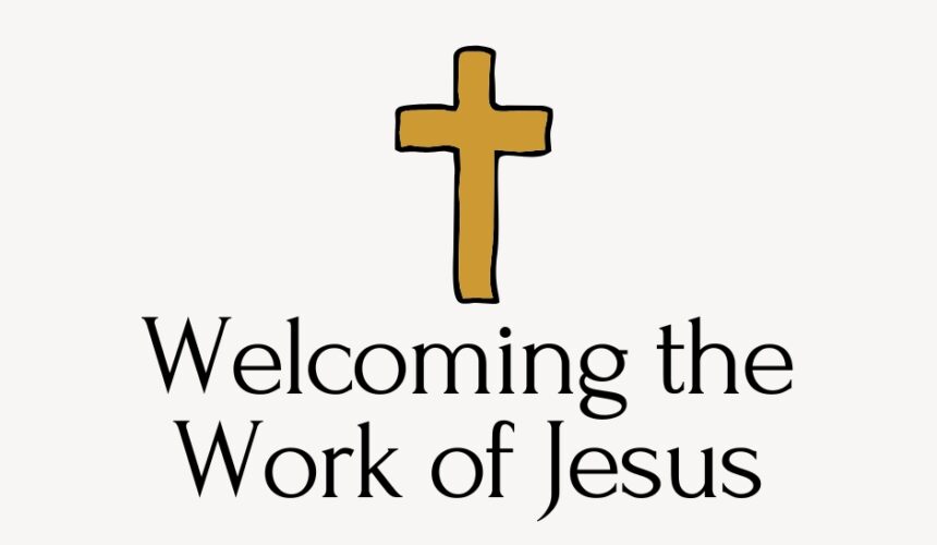 Welcoming the Work of Jesus