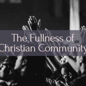 The Fullness of Christian Community