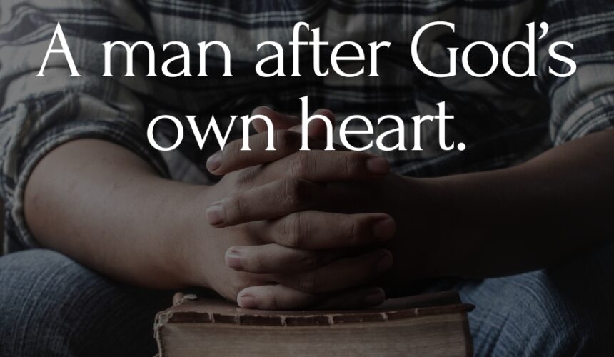 A man after God’s own heart