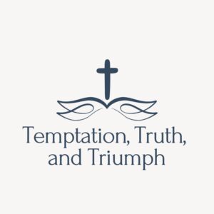 Temptation, Truth, and Triumph