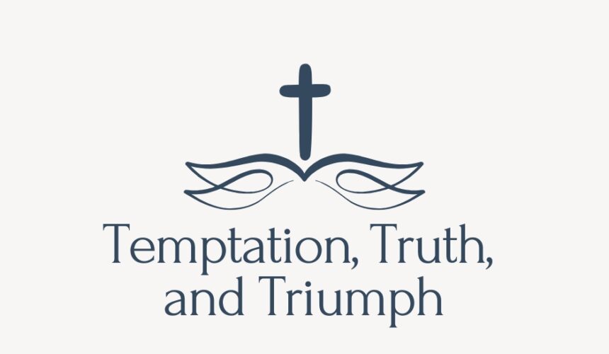 Temptation, Truth, and Triumph