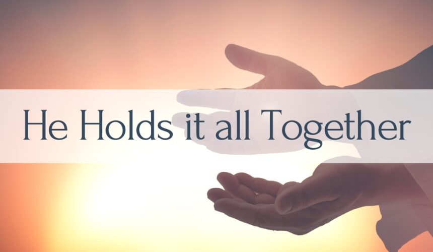 He Holds it all Together